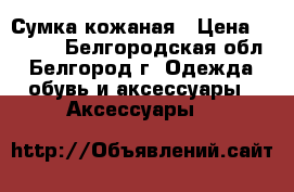 Сумка кожаная › Цена ­ 1 500 - Белгородская обл., Белгород г. Одежда, обувь и аксессуары » Аксессуары   